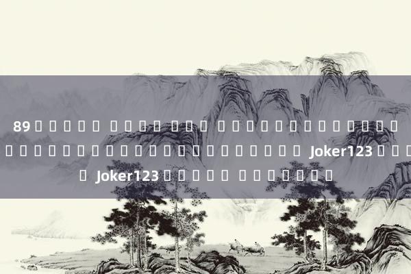 89 สล็อต เว็บ ตรง ชื่อเกมออนไลน์: เทคนิคและกลเม็ดสำหรับชัยชนะใน Joker123 สล็อต ออนไลน์